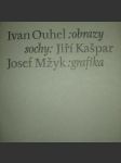 Obrazy / kašpar jiří -sochy / mžyk josef - grafika - ouhel ivan - náhled