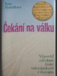 ČEKÁNÍ NA VÁLKU.Výpověď odvolané české velvyslankyně v Kuvajtu - HYBÁŠKOVÁ Jana - náhled