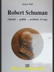 ROBERT SCHUMAN vizionář - politik - architekt Evropy - WAHL Jürgen - náhled